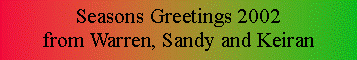 Text Box: Seasons Greetings 2002from Warren, Sandy and Keiran